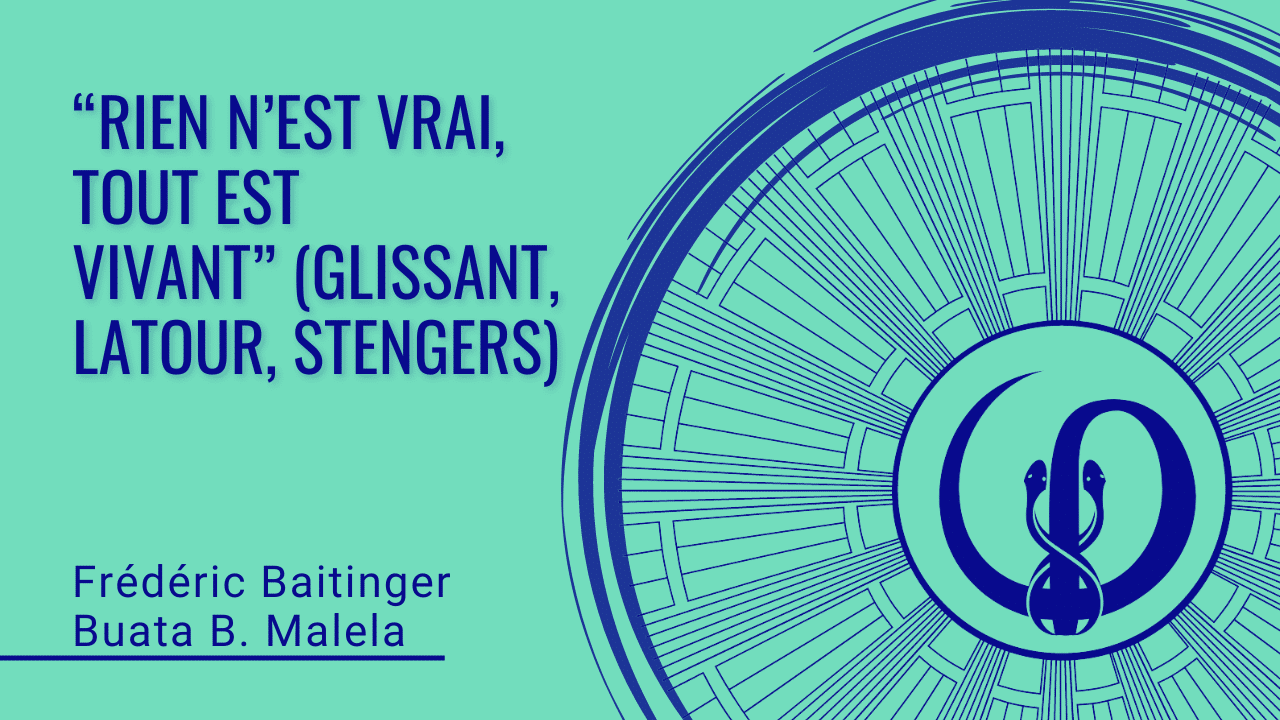 “Rien n’est vrai, tout est vivant” (Glissant, Latour, Stengers) Chaire de Philosophie à l